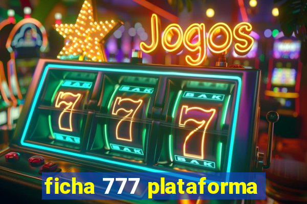 ficha 777 plataforma